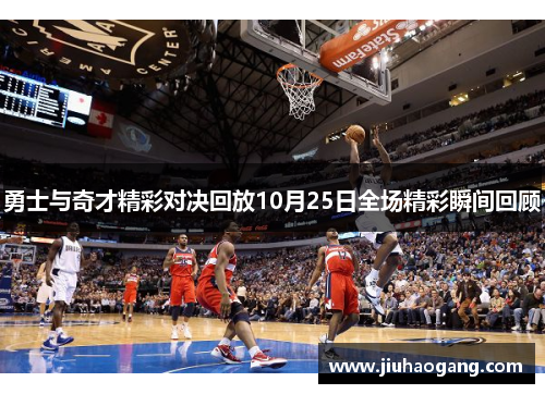勇士与奇才精彩对决回放10月25日全场精彩瞬间回顾