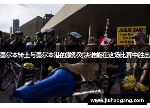 墨尔本骑土与墨尔本港的激烈对决谁能在这场比赛中胜出 墨尔本骑土与墨尔本港的激烈对决谁能在这场比赛中胜出